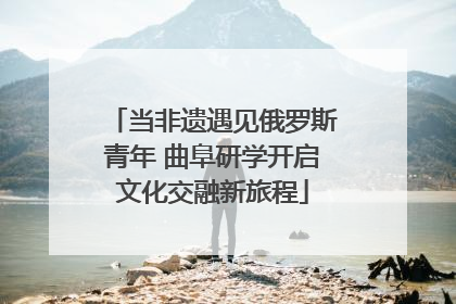 当非遗遇见俄罗斯青年 曲阜研学开启文化交融新旅程