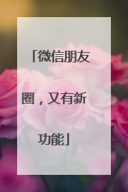 微信朋友圈，又有新功能