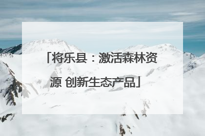 将乐县：激活森林资源 创新生态产品