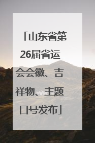 山东省第26届省运会会徽、吉祥物、主题口号发布