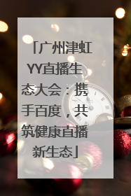 广州津虹YY直播生态大会：携手百度，共筑健康直播新生态