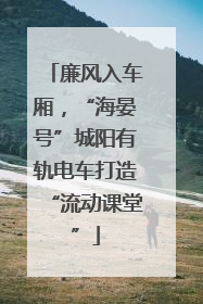 廉风入车厢，“海晏号”城阳有轨电车打造“流动课堂”