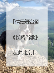 情景舞台剧《长路当歌》走进北京