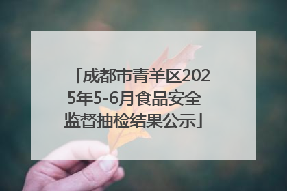 成都市青羊区2025年5-6月食品安全监督抽检结果公示
