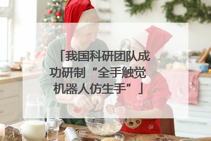 我国科研团队成功研制“全手触觉机器人仿生手”