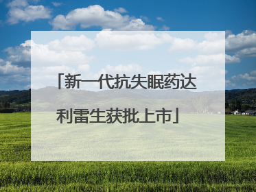 新一代抗失眠药达利雷生获批上市