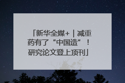 新华全媒+｜减重药有了“中国造”！研究论文登上顶刊