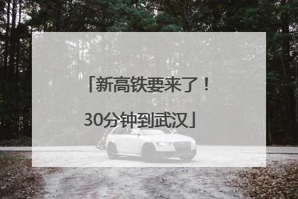 新高铁要来了！30分钟到武汉
