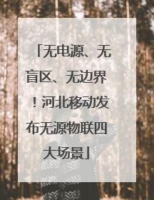 无电源、无盲区、无边界！河北移动发布无源物联四大场景