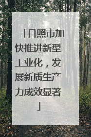 日照市加快推进新型工业化，发展新质生产力成效显著