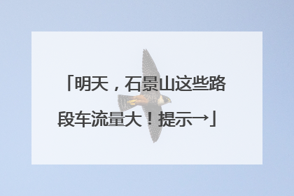 明天，石景山这些路段车流量大！提示→