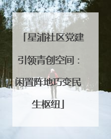 星浦社区党建引领青创空间：闲置阵地巧变民生枢纽