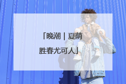 晚潮｜夏荫胜春尤可人