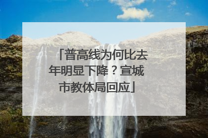 普高线为何比去年明显下降？宣城市教体局回应