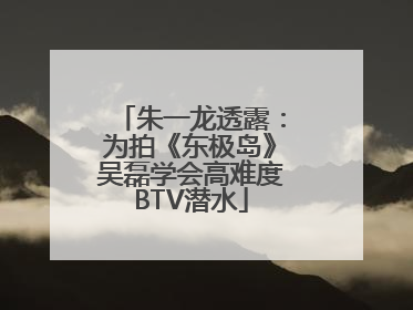 朱一龙透露：为拍《东极岛》吴磊学会高难度BTV潜水