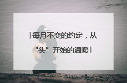 每月不变的约定，从“头”开始的温暖