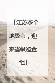 江苏多个地级市，迎来省级巡查组