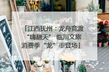 江西抚州：龙舟竞渡“嗨翻天” 临川文旅消费季“龙”重登场