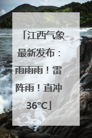 江西气象最新发布：雨雨雨！雷阵雨！直冲36°C