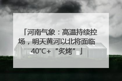 河南气象：高温持续控场，明天黄河以北将面临40℃+“炙烤”