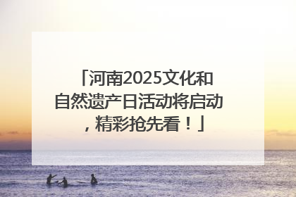 河南2025文化和自然遗产日活动将启动，精彩抢先看！