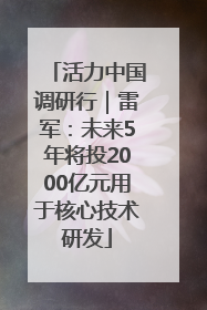 活力中国调研行｜雷军：未来5年将投2000亿元用于核心技术研发