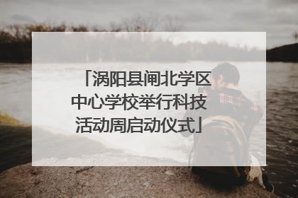涡阳县闸北学区中心学校举行科技活动周启动仪式
