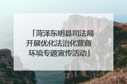 菏泽东明县司法局开展优化法治化营商环境专题宣传活动