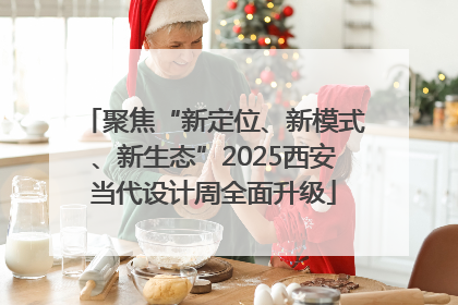 聚焦“新定位、新模式、新生态”2025西安当代设计周全面升级