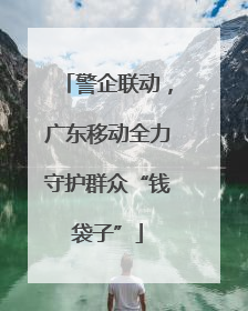 警企联动，广东移动全力守护群众“钱袋子”
