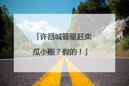 许昌城管驱赶卖瓜小贩？假的！