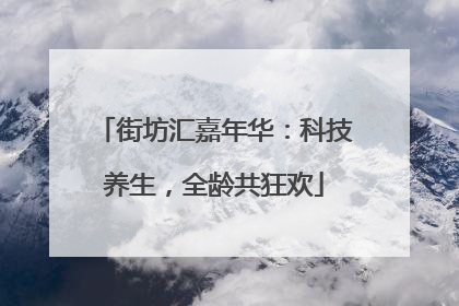 街坊汇嘉年华：科技养生，全龄共狂欢