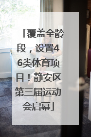 覆盖全龄段，设置46类体育项目！静安区第三届运动会启幕