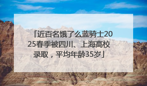 近百名饿了么蓝骑士2025春季被四川、上海高校录取，平均年龄35岁