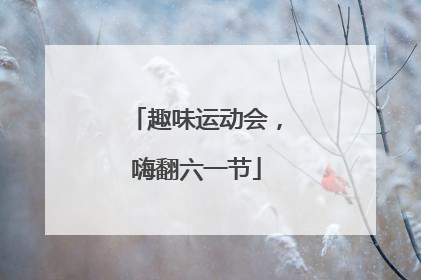 趣味运动会，嗨翻六一节