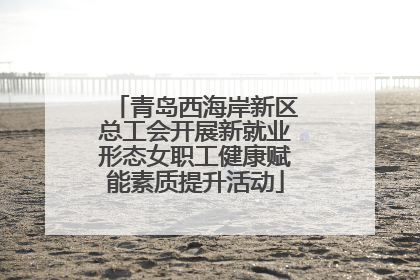 青岛西海岸新区总工会开展新就业形态女职工健康赋能素质提升活动