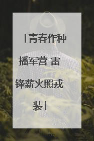 青春作种播军营 雷锋薪火照戎装