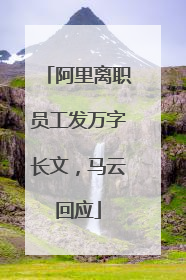 阿里离职员工发万字长文，马云回应