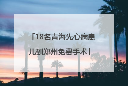 18名青海先心病患儿到郑州免费手术