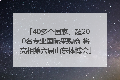 40多个国家、超200名专业国际采购商 将亮相第六届山东体博会