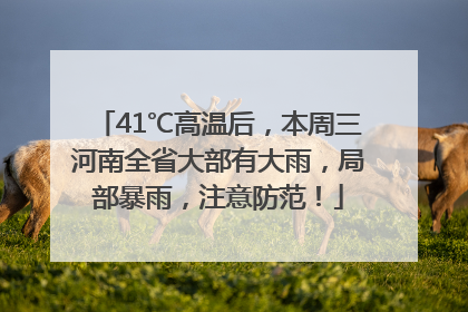 41℃高温后，本周三河南全省大部有大雨，局部暴雨，注意防范！