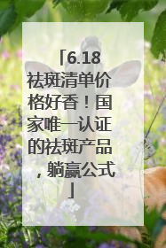 6.18祛斑清单价格好香！国家唯一认证的祛斑产品，躺赢公式