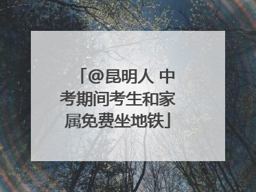 @昆明人 中考期间考生和家属免费坐地铁
