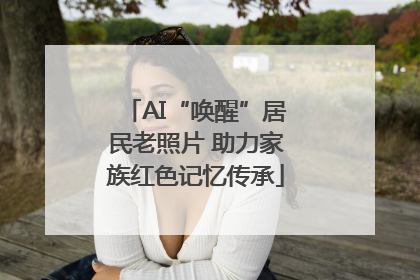 AI“唤醒”居民老照片 助力家族红色记忆传承