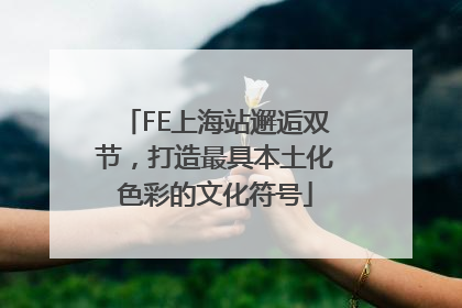 FE上海站邂逅双节，打造最具本土化色彩的文化符号