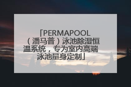 PERMAPOOL（潘马普）泳池除湿恒温系统，专为室内高端泳池量身定制